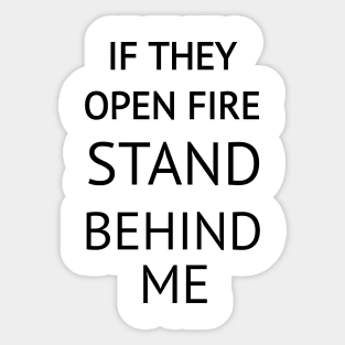 If They Open Fire Stand Behind Me Sticker